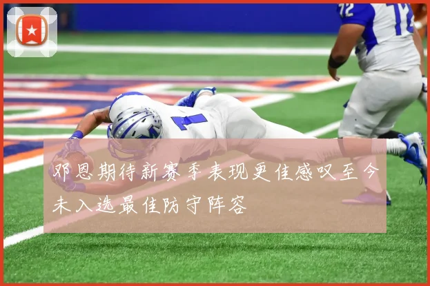 邓恩期待新赛季表现更佳感叹至今未入选最佳防守阵容